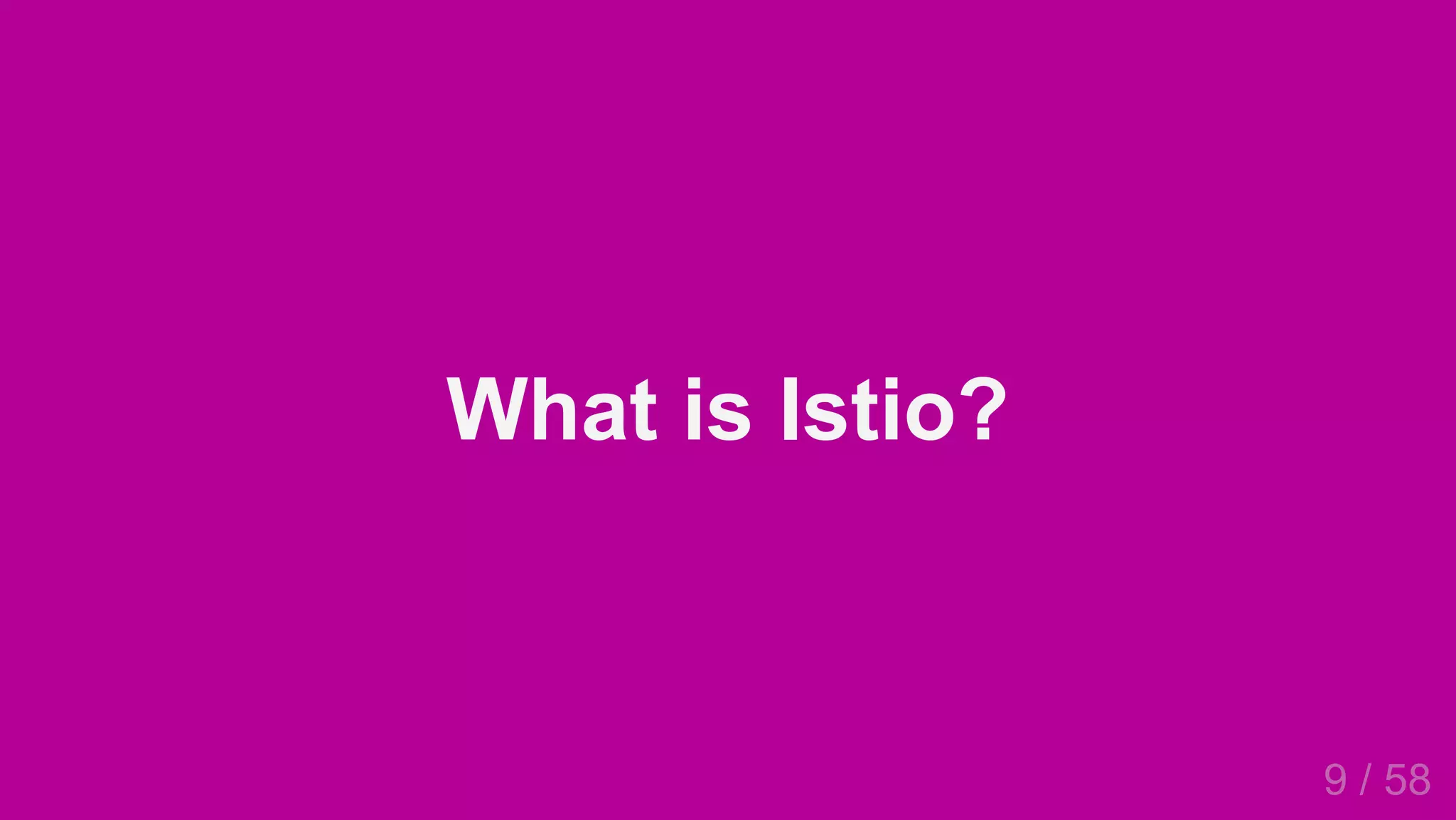 2019/4/4 Istio Service Mesh Introduction
127.0.0.1:5500/#54 9/58
What is Istio?
9 / 58
 