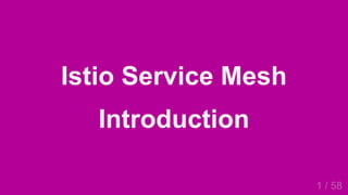 2019/4/4 Istio Service Mesh Introduction
127.0.0.1:5500/#54 1/58
Istio Service Mesh
Introduction
1 / 58
 