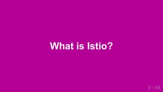 2019/4/4 Istio Service Mesh Introduction
127.0.0.1:5500/#54 9/58
What is Istio?
9 / 58
 