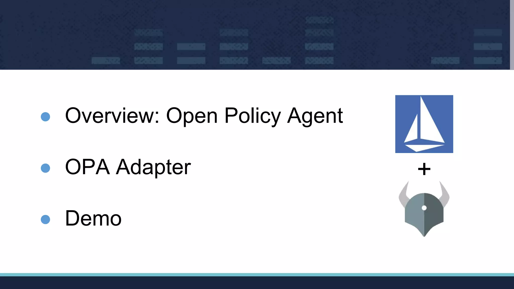 +
● Overview: Open Policy Agent
● OPA Adapter
● Demo
 