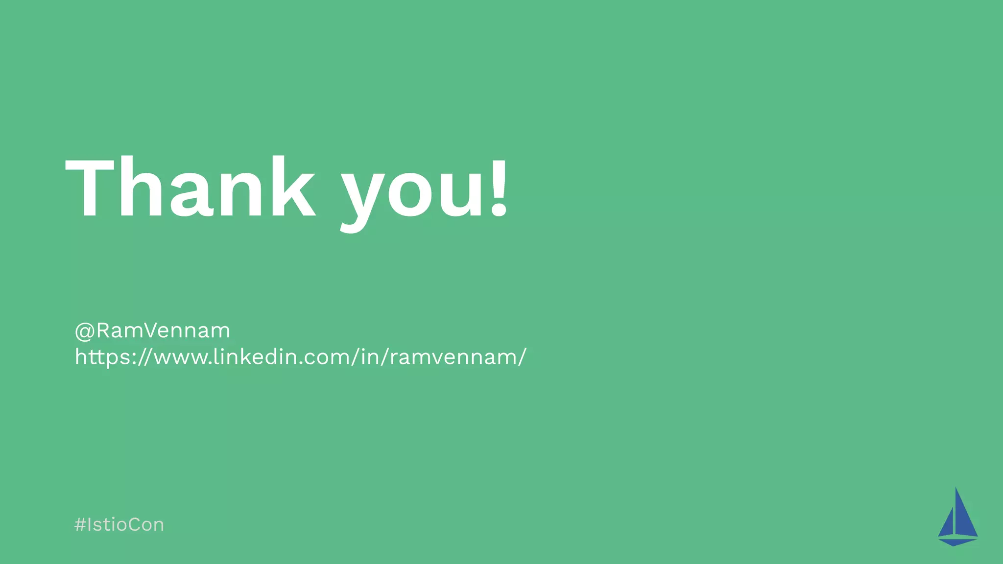 #IstioCon
Thank you!
@RamVennam
https://www.linkedin.com/in/ramvennam/
 