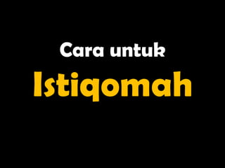 Cara untuk
Istiqomah
 