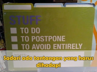 Sadari ada tantangan yang harus
            dihadapi
 