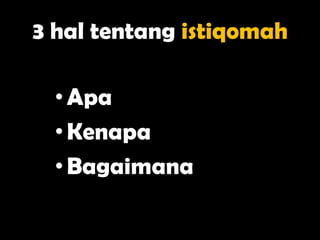 3 hal tentang istiqomah

  • Apa
  • Kenapa
  • Bagaimana
 