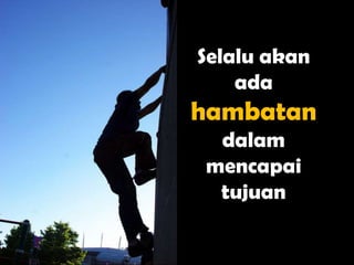 Selalu akan
    ada
hambatan
 dalam
mencapai
 tujuan
 