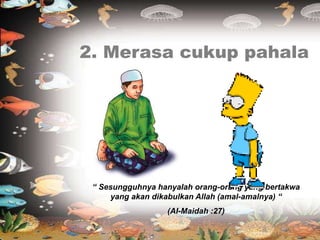 “ Sesungguhnya hanyalah orang-orang yang bertakwa
yang akan dikabulkan Allah (amal-amalnya) “
(Al-Maidah :27)
 