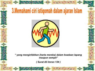 “ yang menginfakkan (harta mereka) dalam keadaan lapang
maupun sempit”
( Surat Ali Imron 134 )
 