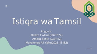 Istiqra wa Tamsil
Anggota:
Delliza Firdaus (2321074)
Amelia Safitri (2321112)
Muhammad Ali Yafie(2023116182)
 