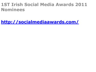 1ST Irish Social Media Awards 2011
Nominees

http://socialmediaawards.com/
 