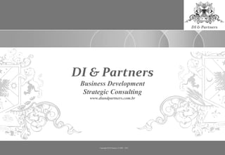 Copyright DI & Partners © 2009 – 2013
DI & Partners
DI & Partners
Business Development
Strategic Consulting
www.diandpartners.com.br
 