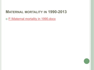 MATERNAL MORTALITY IN 1990-2013 
 F:Maternal mortality in 1990.docx 
 
