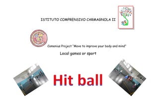 ISTITUTO COMPRENSIVO CARMAGNOLA II
Comenius Project “Move to improve your body and mind”
Local games or sport
 