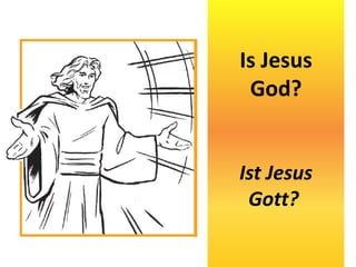 Is Jesus
God?
Ist Jesus
Gott?
 