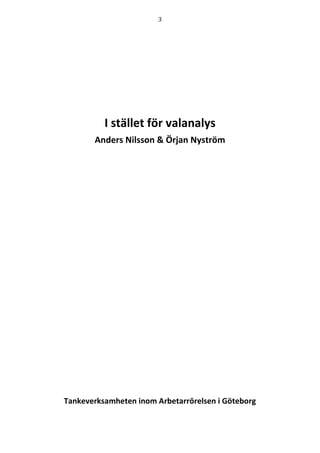 3 
I stället för valanalys 
Anders Nilsson & Örjan Nyström 
Tankeverksamheten inom Arbetarrörelsen i Göteborg 
 