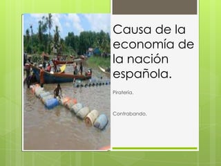 Causa de la
economía de
la nación
española.
Piratería.
Contrabando.
 