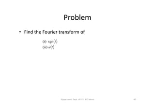 Problem
• Find the Fourier transform of
 
 tuii
ti
)(
sgn)(
40Vijaya Laxmi, Dept. of EEE, BIT, Mesra
 