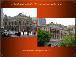 A cidade tem mais de 120 teatros e casas de show, …




         Teatro Municipal, inaugurado em 1911
 
