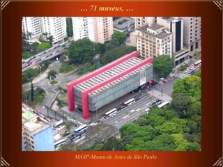 … 71 museus, …




MASP-Museu de Artes de São Paulo
 