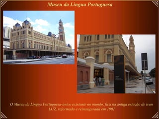 Museu da Lingua Portuguesa




O Museu da Língua Portuguesa-único existente no mundo, fica na antiga estação de trem
                     LUZ, reformada e reinaugurada em 1901
 