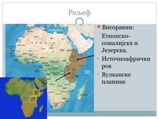 Рељеф
Висоравни:
Етиопско-
сомалијска и
Језерска.
• Источноафрички
ров
• Вулканске
планине
 