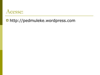 Acesse: http://pedmuleke.wordpress.com 