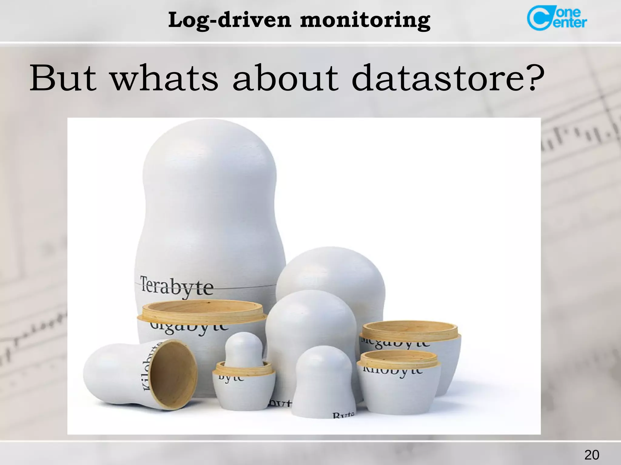 20 
Log-driven monitoring 
But whats about datastore? 
 