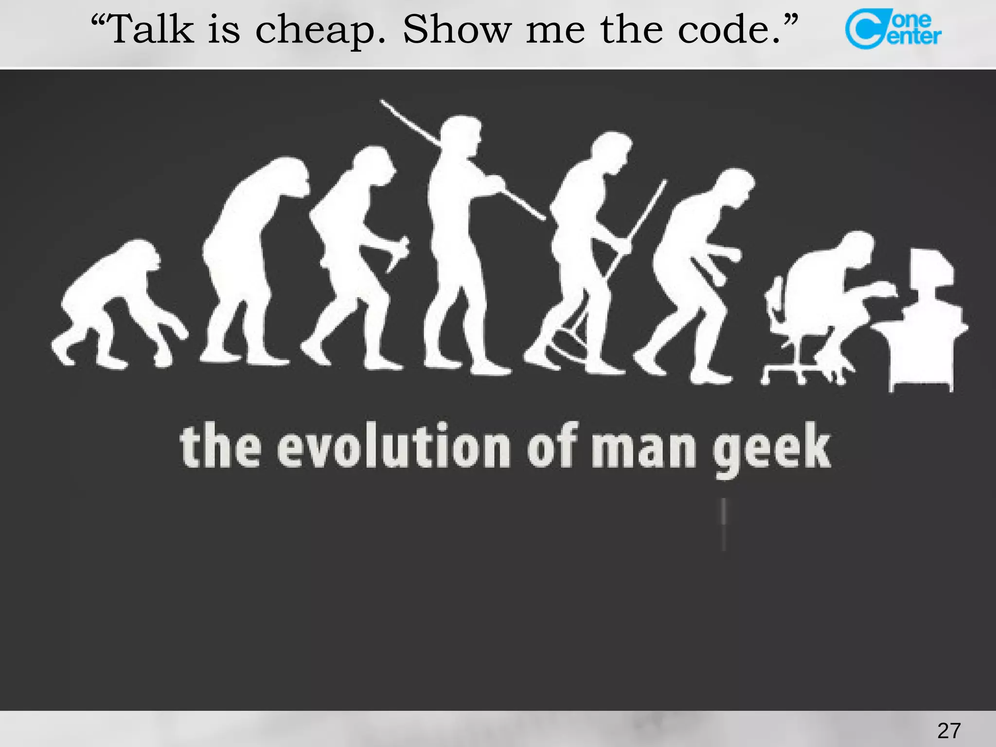 27 
“Talk is cheap. Show me the code.” 
 