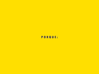 P O R Q U E :
 