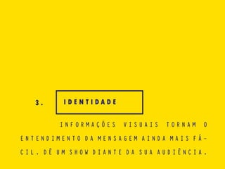 T O D A S A S P E S S O A S T Ê M P O T E N C I A L P A R A
D A R S H O W D I A N T E D E U M A A U D I Ê N C I A .
3 . A P R E S E N T A D O R
 