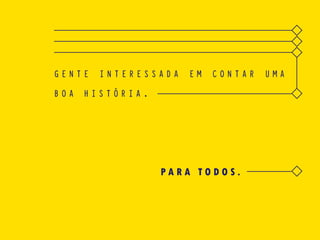 G E N T E I N T E R E S S A D A E M C O N T A R U M A
B O A H I S T Ó R I A .
									 P A R A T O D O S .
 