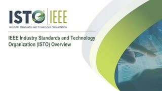 IEEE Industry Standards and Technology
Organization (ISTO) Overview
 