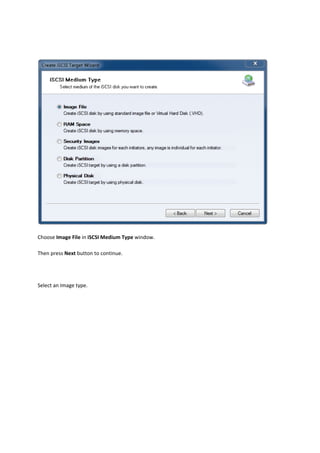  

Choose Image File in iSCSI Medium Type window.  

Then press Next button to continue. 

 

Select an Image type. 
 