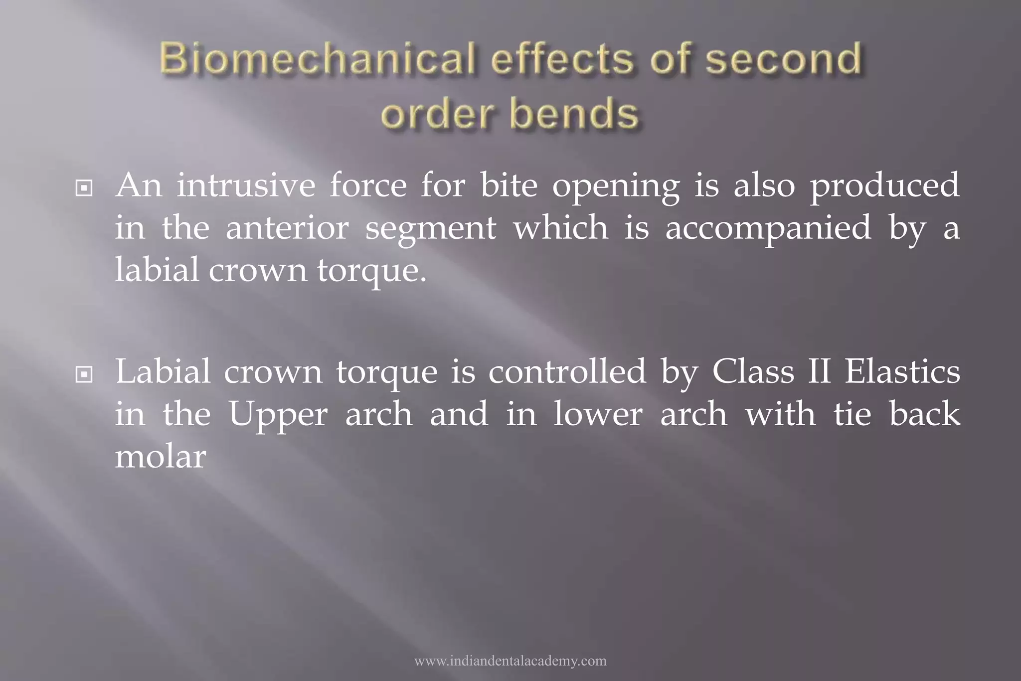  An intrusive force for bite opening is also produced
in the anterior segment which is accompanied by a
labial crown torque.
 Labial crown torque is controlled by Class II Elastics
in the Upper arch and in lower arch with tie back
molar
www.indiandentalacademy.com
 