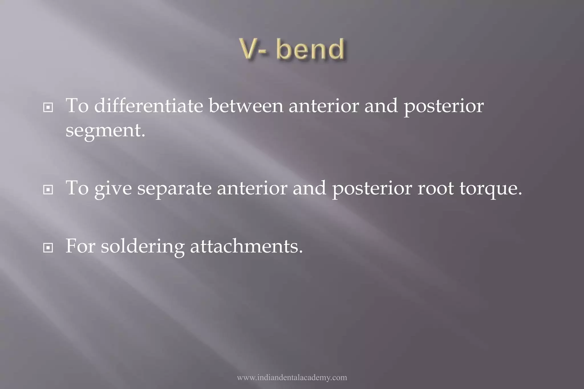  To differentiate between anterior and posterior
segment.
 To give separate anterior and posterior root torque.
 For soldering attachments.
www.indiandentalacademy.com
 