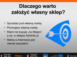 Sprzeda? pod w?asn? mark? Promujesz w?asn? mark? Klient nie kupuje ?na Allegro,  a np. w sklepie AbAbAb.pl Marka w Internecie jest  niemal wszystkim Dlaczego warto  za?o?y? w?asny sklep? 
