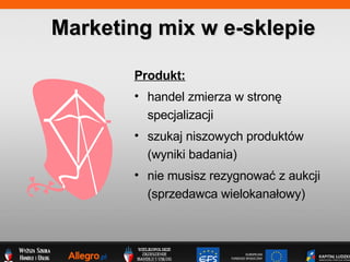 Produkt: handel zmierza w stron? specjalizacji szukaj niszowych produktw (wyniki badania) nie musisz rezygnowa? z aukcji (sprzedawca wielokana?owy) Marketing mix w e-sklepie 