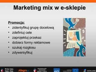 Promocja: zidentyfikuj grup? docelow? zdefiniuj cele zaprojektuj przekaz dobierz formy reklamowe szukaj rozg?osu zdywersyfikuj Marketing mix w e-sklepie 