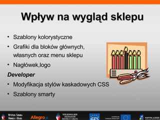 Szablony kolorystyczne Grafiki dla blokw g?wnych,  w?asnych oraz menu sklepu Nag?wek,logo Developer Modyfikacja stylw kaskadowych CSS Szablony smarty Wp?yw na wygl?d sklepu  