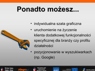 indywidualna szata graficzna uruchomienie na ?yczenie  klienta dodatkowej funkcjonalno?ci  specyficznej dla bran?y czy profilu  dzia?alno?ci pozycjonowanie w wyszukiwarkach  (np. Google) Ponadto mo?esz... 