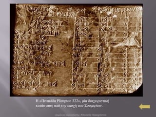 Η «Πηλαθίδα Plimpton 322», κία δηαρεηξηζηηθή
θαηάζηαζε από ηελ επνρή ηωλ ΢νπκεξίωλ.

           επηκέιεηα παξνπζίαζεο: Αζαλαζία Παπαρξήζηνπ
 