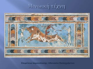 Μινωική τέχνη<br />Επιμέλεια παρουσίασης: Αθανασία Παπαχρήστου<br />