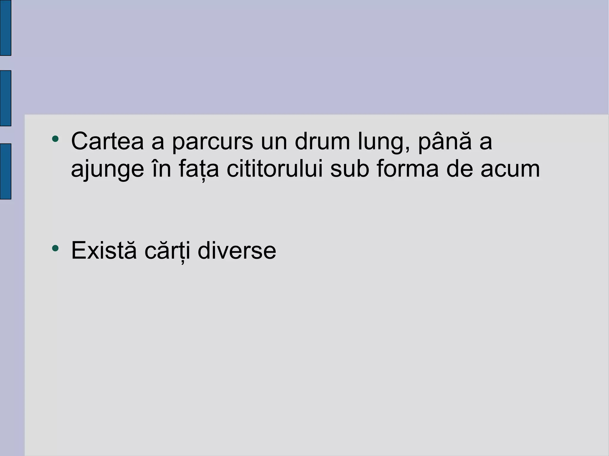 



Cartea a parcurs un drum lung, până a
ajunge în faţa cititorului sub forma de acum
Există cărţi diverse

 