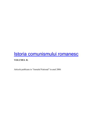 Istoria comunismului romanesc
VOLUMUL II.
Articole publicate in “Jurnalul National” in anul 2006
 
