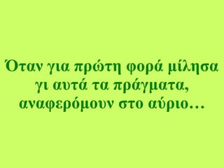 Όταν για πρώτη φορά μίλησα γι αυτά τα πράγματα, αναφερόμουν στο αύριο… 