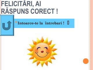 FELICITĂRI, AI
RĂSPUNS CORECT !
   
       Intoarce-te la întrebari !   
 