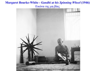 Margaret Bourke-White - Gandhi at his Spinning Wheel (1946)
                  Δηθόλα ηεο κε βίαο
 