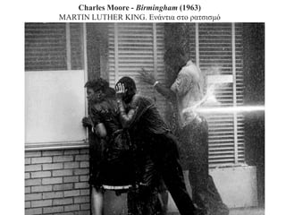 Charles Moore - Birmingham (1963)
MARTIN LUTHER KING. Δλάληηα ζην ξαηζηζκό
 