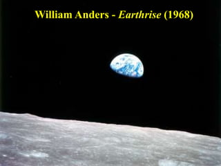 William Anders - Earthrise (1968)
Perhaps the most famous photograph ever taken: earth from behind the moon.

                      William Anders - Earthrise (1968)
 