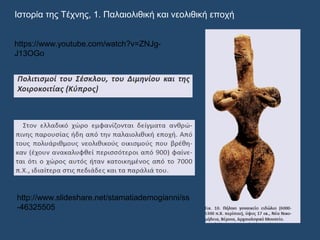Ιστορία της Τέχνης, 1. Παλαιολιθική και νεολιθική εποχή
http://www.slideshare.net/stamatiademogianni/ss
-46325505
https://www.youtube.com/watch?v=ZNJg-
J13OGo
 