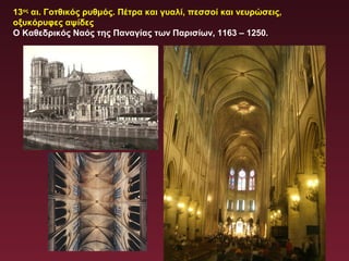 13ος
αι. Γοτθικός ρυθμός. Πέτρα και γυαλί, πεσσοί και νευρώσεις,
οξυκόρυφες αψίδες
Ο Καθεδρικός Ναός της Παναγίας των Παρισίων, 1163 – 1250.
 